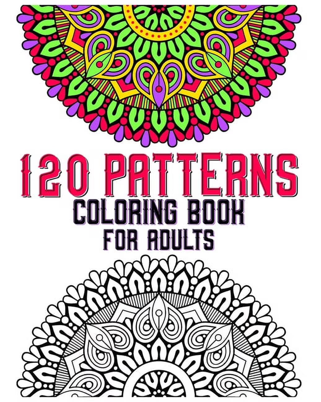 120 Patterns Coloring Book for Adults: Mandala Coloring Book for Kids, Adults, Teens, Beginners, Girls: 120 Amazing Patt, (Paperback)